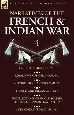 Erzählungen aus dem Franzosen- und Indianerkrieg: 4-Captain Orme's Journal, Royal Navy Officer's Journal, George Croghan's Statement, French and Indian Cruelty - Narratives of the French and Indian War: 4-Captain Orme's Journal, Royal Navy Officer's Journal, George Croghan's Statement, French and Indian Cruelty