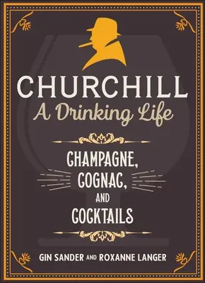 Churchill: Ein trinkendes Leben: Champagner, Cognac und Cocktails - Churchill: A Drinking Life: Champagne, Cognac, and Cocktails