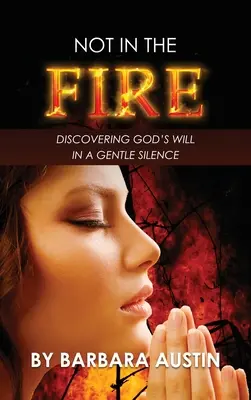 Nicht im Feuer: Gottes Willen in sanfter Stille entdecken - Not in the Fire: Discovering God's will in a Gentle Silence