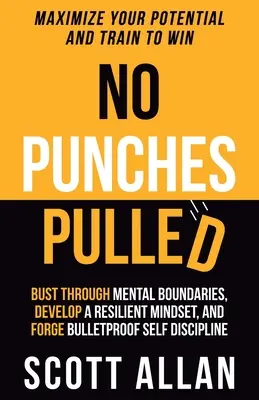 Keine Schläge austeilen: Mentale Grenzen überwinden, eine widerstandsfähige Denkweise entwickeln und eine kugelsichere Selbstdisziplin entwickeln - No Punches Pulled: Bust Through Mental Boundaries, Develop a Resilient Mindset, and Forge Bulletproof Self Discipline