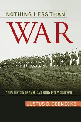 Nichts Geringeres als der Krieg: Eine neue Geschichte von Amerikas Eintritt in den Ersten Weltkrieg - Nothing Less Than War: A New History of America's Entry Into World War I