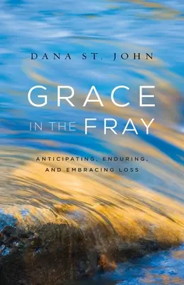 Gnade im Kampf: Verlust vorhersehen, ertragen und umarmen - Grace in the Fray: Anticipating, Enduring, and Embracing Loss
