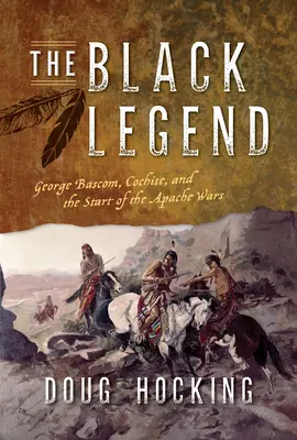 Die Schwarze Legende: George Bascom, Cochise und der Beginn der Apachenkriege - The Black Legend: George Bascom, Cochise, and the Start of the Apache Wars