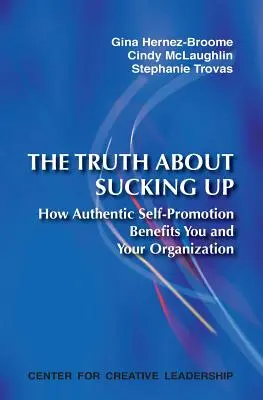 Die Wahrheit über das Einschleimen: Wie authentische Selbstdarstellung Ihnen und Ihrer Organisation nützt - The Truth about Sucking Up: How Authentic Self-Promotion Benefits You and Your Organization