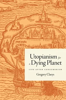 Utopismus für einen sterbenden Planeten: Das Leben nach dem Konsumismus - Utopianism for a Dying Planet: Life After Consumerism