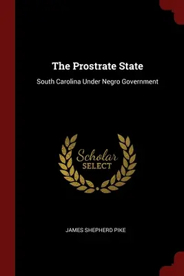 Der gebeugte Staat: South Carolina unter der Regierung der Neger - The Prostrate State: South Carolina Under Negro Government