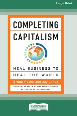 Den Kapitalismus vervollständigen: Die Wirtschaft heilen, um die Welt zu heilen [16 Pt Large Print Edition] - Completing Capitalism: Heal Business to Heal the World [16 Pt Large Print Edition]