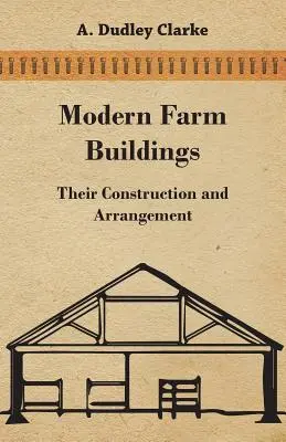 Moderne landwirtschaftliche Gebäude - ihre Konstruktion und Anordnung - Modern Farm Buildings - Their Construction and Arrangement