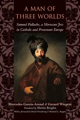 Ein Mann aus drei Welten: Samuel Pallache, ein marokkanischer Jude im katholischen und protestantischen Europa - A Man of Three Worlds: Samuel Pallache, a Moroccan Jew in Catholic and Protestant Europe