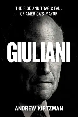 Giuliani: Aufstieg und tragischer Fall von Amerikas Bürgermeister - Giuliani: The Rise and Tragic Fall of America's Mayor