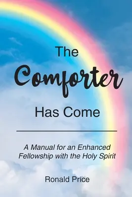Der Tröster ist gekommen: Ein Handbuch für eine vertiefte Gemeinschaft mit dem Heiligen Geist - The Comforter Has Come: A Manual for an Enhanced Fellowship with the Holy Spirit