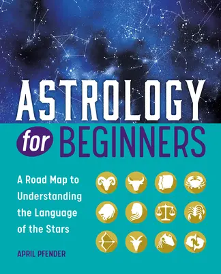 Astrologie für Einsteiger: Ein Wegweiser zum Verstehen der Sprache der Sterne - Astrology for Beginners: A Road Map to Understanding the Language of the Stars