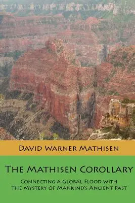 Das Mathisen-Korollarium: Die Verbindung zwischen einer globalen Sintflut und dem Mysterium der uralten Vergangenheit der Menschheit - The Mathisen Corollary: Connecting a Global Flood with the Mystery of Mankind's Ancient Past