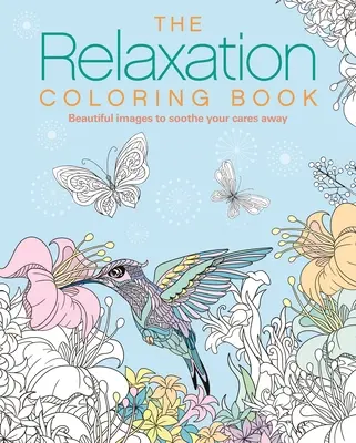 Das Entspannungs-Malbuch: Wunderschöne Bilder zur Beruhigung Ihrer Sorgen - The Relaxation Coloring Book: Beautiful Images to Soothe Your Cares Away