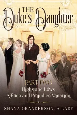 The Duke's Daughter Teil 2: Höhen und Tiefen: Eine Stolz und Vorurteil-Variante - The Duke's Daughter Part 2: Highs and Lows: A Pride and Prejudice Variation