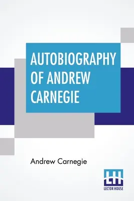 Autobiographie von Andrew Carnegie: Mit einem Vorwort von Louise Whitfield Carnegie, und herausgegeben von John Charles Van Dyke - Autobiography Of Andrew Carnegie: With Preface By Louise Whitfield Carnegie, And Edited By John Charles Van Dyke