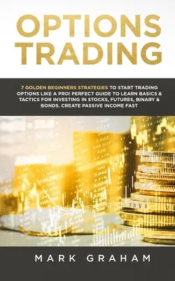 Optionshandel: 7 goldene Strategien für Anfänger, um mit dem Optionshandel wie ein Profi zu beginnen! Perfekter Leitfaden zum Erlernen von Grundlagen & Taktiken für Investi - Options Trading: 7 Golden Beginners Strategies to Start Trading Options Like a PRO! Perfect Guide to Learn Basics & Tactics for Investi