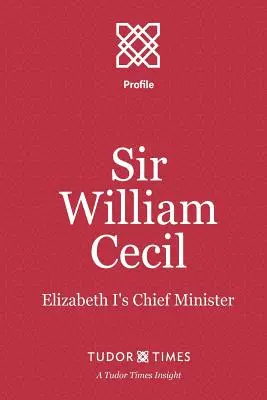 Sir William Cecil: Oberster Minister von Elisabeth I. - Sir William Cecil: Elizabeth I's Chief Minister