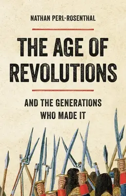 Das Zeitalter der Revolutionen: Und die Generationen, die es schufen - The Age of Revolutions: And the Generations Who Made It