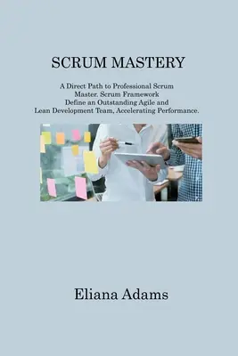 Scrum Mastery: Ein direkter Weg zum professionellen Scrum Master. Scrum Framework Definieren Sie ein hervorragendes agiles und schlankes Entwicklungsteam, Acc - Scrum Mastery: A Direct Path to Professional Scrum Master. Scrum Framework Define an Outstanding Agile and Lean Development Team, Acc