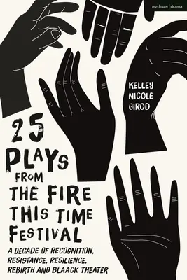 25 Stücke vom Fire This Time Festival: Ein Jahrzehnt der Anerkennung, des Widerstands, der Resilienz, der Wiedergeburt und des schwarzen Theaters - 25 Plays from the Fire This Time Festival: A Decade of Recognition, Resistance, Resilience, Rebirth, and Black Theater