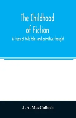 Die Kindheit der Fiktion: eine Studie über Volksmärchen und primitives Denken - The childhood of fiction: a study of folk tales and primitive thought