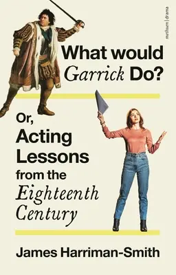 Was würde Garrick tun? Oder: Schauspiel-Lektionen aus dem achtzehnten Jahrhundert - What Would Garrick Do? Or, Acting Lessons from the Eighteenth Century