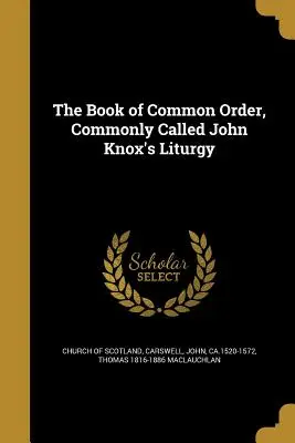 The Book of Common Order, gemeinhin als John Knox's Liturgy bezeichnet - The Book of Common Order, Commonly Called John Knox's Liturgy