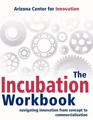 Das Arbeitsbuch zur Inkubation: Der Weg der Innovation vom Konzept zur Kommerzialisierung - The Incubation Workbook: Navigating Innovation from Concept to Commercialization