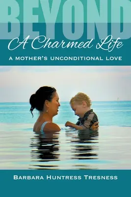 Jenseits von A Charmed Life: Die bedingungslose Liebe einer Mutter - Beyond A Charmed Life, A Mother's Unconditional Love