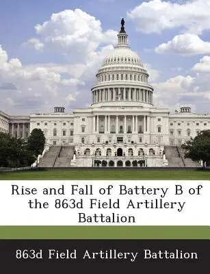 Aufstieg und Fall der Batterie B des 863d Field Artillery Battalion - Rise and Fall of Battery B of the 863d Field Artillery Battalion