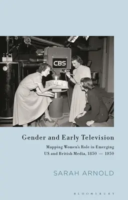 Geschlecht und frühes Fernsehen: Die Rolle der Frau in den aufkommenden amerikanischen und britischen Medien, 1850-1950 - Gender and Early Television: Mapping Women's Role in Emerging US and British Media, 1850-1950
