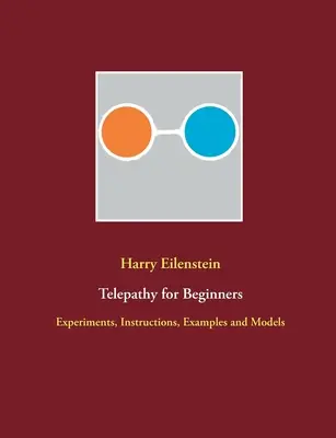 Telepathie für Einsteiger: Experimente, Anleitungen, Beispiele und Modelle - Telepathy for Beginners: Experiments, Instructions, Examples and Models