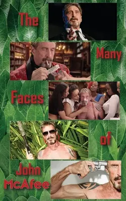 Die vielen Gesichter des John McAfee: Biographie eines amerikanischen Abzockers - The Many Faces of John McAfee: Biography of an American Hustler