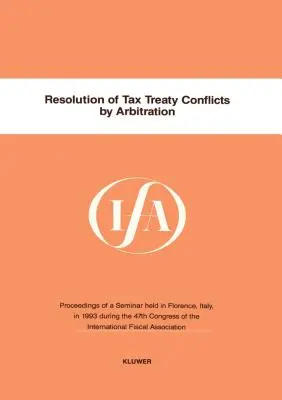 Ifa: Lösung von Steuervertragskonflikten durch Schiedsgerichtsbarkeit (International Fiscal Association (Ifa)) - Ifa: Resolution Of Tax Treaty Conflicts By Arbitration (International Fiscal Association (Ifa))