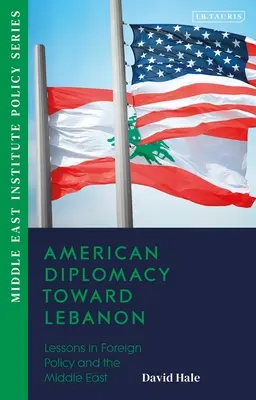 Die amerikanische Diplomatie gegenüber dem Libanon: Lektionen in der Außenpolitik und im Nahen Osten - American Diplomacy Toward Lebanon: Lessons in Foreign Policy and the Middle East