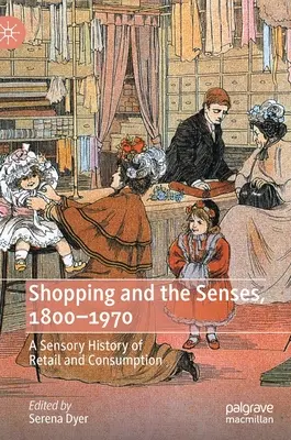 Einkaufen und die Sinne, 1800-1970: Eine sensorische Geschichte des Einzelhandels und des Konsums - Shopping and the Senses, 1800-1970: A Sensory History of Retail and Consumption