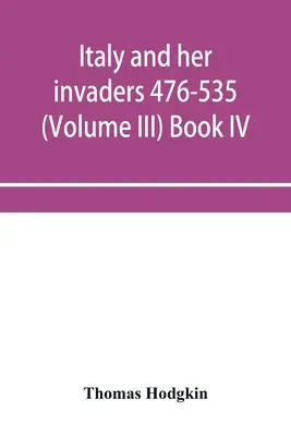Italien und seine Eroberer 476-535 (Band III) Buch IV. Die ostgotische Invasion - Italy and her invaders 476-535 (Volume III) Book IV. The Ostrogothic Invasion