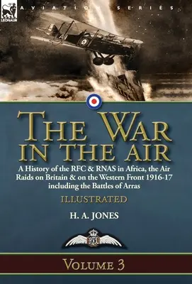 Der Krieg in der Luft - Band 3: Eine Geschichte des RFC und der RNAS in Afrika, der Luftangriffe auf Großbritannien und an der Westfront 1916-17 einschließlich der Schlachten von - The War in the Air-Volume 3: a History of the RFC & RNAS in Africa, the Air Raids on Britain & on the Western Front 1916-17 including the Battles o