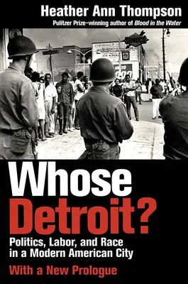 Wem gehört Detroit? Politik, Arbeit und Ethnie in einer modernen amerikanischen Stadt - Whose Detroit?: Politics, Labor, and Race in a Modern American City
