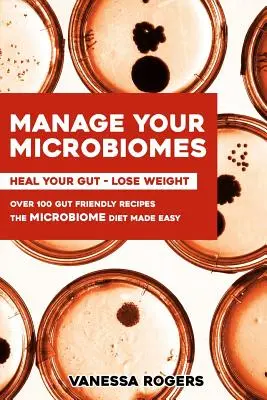 Verwalten Sie Ihre MIKROBIOMEN: Über 100 darmfreundliche Rezepte. Die Mikrobiom-Diät leicht gemacht. Heile deinen GUT - nimm ab. - Manage your MICROBIOMES: Over 100 gut friendly recipes. The micriobiome diet made easy. Heal your GUT - Lose Weight.