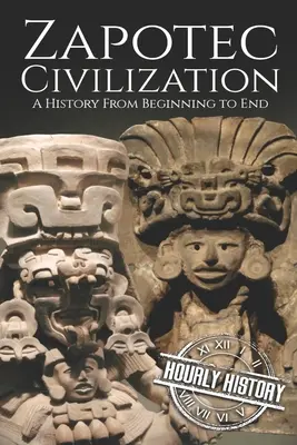 Die zapotekische Zivilisation: Eine Geschichte vom Anfang bis zum Ende - Zapotec Civilization: A History from Beginning to End