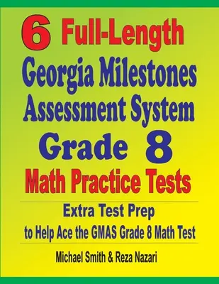 6 Georgia Milestones Assessment System Grade 8 Mathe Übungstests in voller Länge: Extra Test Prep to Help Ace the GMAS Math Test - 6 Full-Length Georgia Milestones Assessment System Grade 8 Math Practice Tests: Extra Test Prep to Help Ace the GMAS Math Test