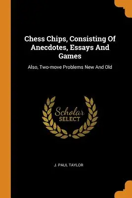 Chess Chips, Bestehend Aus Anekdoten, Essays Und Partien: Auch, Zwei-Zug-Probleme neu und alt - Chess Chips, Consisting Of Anecdotes, Essays And Games: Also, Two-move Problems New And Old