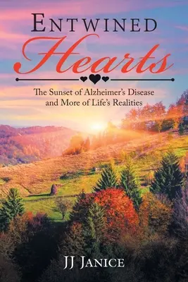 Verflochtene Herzen: Der Sonnenuntergang der Alzheimer-Krankheit und weitere Lebenswirklichkeiten - Entwined Hearts: The Sunset of Alzheimer's Disease and More of Life's Realities