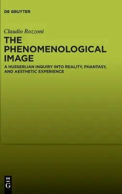 Das phänomenologische Bild: Eine husserlsche Untersuchung von Wirklichkeit, Phantasie und ästhetischer Erfahrung - The Phenomenological Image: A Husserlian Inquiry Into Reality, Phantasy, and Aesthetic Experience