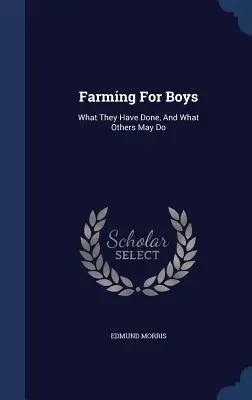 Farming For Boys: Was sie getan haben und was andere tun können - Farming For Boys: What They Have Done, And What Others May Do