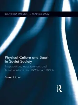 Körperkultur und Sport in der sowjetischen Gesellschaft: Propaganda, Akkulturation und Transformation in den 1920er und 1930er Jahren - Physical Culture and Sport in Soviet Society: Propaganda, Acculturation, and Transformation in the 1920s and 1930s