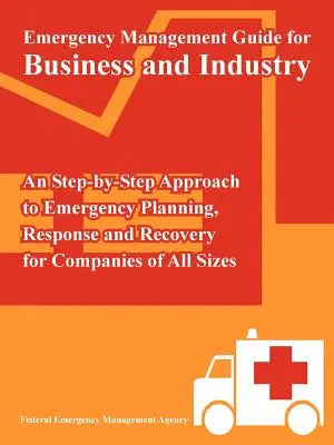 Notfallmanagement-Leitfaden für Unternehmen und Industrie: Ein Schritt-für-Schritt-Ansatz zur Notfallplanung, Reaktion und Wiederherstellung für Unternehmen jeder Größe - Emergency Management Guide for Business and Industry: An Step-by-Step Approach to Emergency Planning, Response and Recovery for Companies of All Sizes