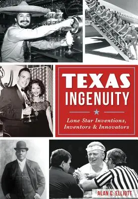 Texanischer Einfallsreichtum: Lone Star Erfindungen, Erfinder & Innovatoren - Texas Ingenuity: Lone Star Inventions, Inventors & Innovators